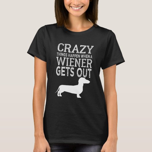 T-shirt Crazy Things Happen When A Wiener Gets Out Dachshu (Devant)