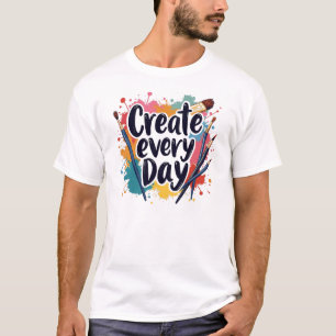 T-shirt Créer chaque jour - Faites preuve de créativité