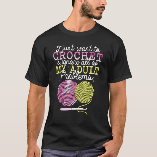 T-shirt Crocheting Yarn Crochet  I Just Want To Crochet (Devant)