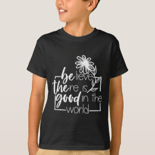 T-shirt Croyez qu'il y a du bon dans le monde Fleur Dire C