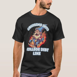 T-shirt Cruising Into College Debt Like Gnome Fire For Men