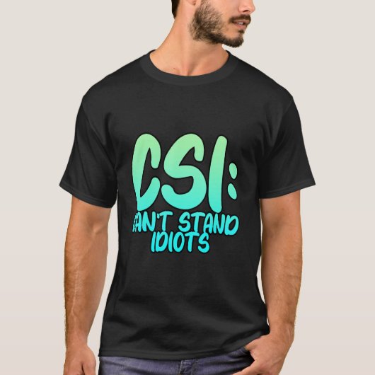 T-shirt Csi ne peut pas résister aux idiots. (Devant)