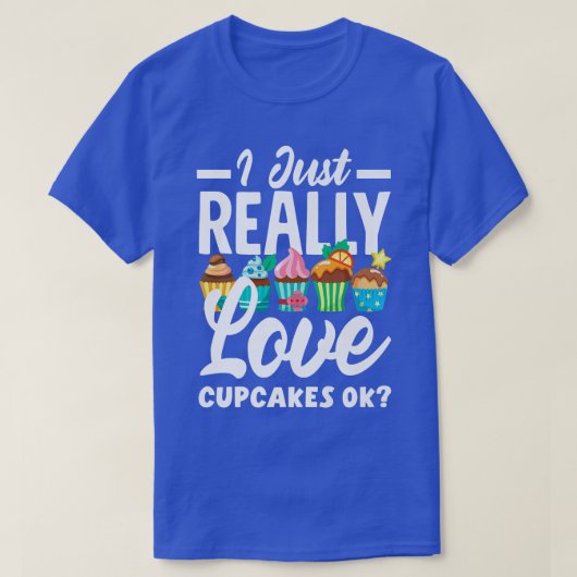 T-shirt Cupcake Baking I Just Vraiment Aimer Cupcakes Ok (Design devant)