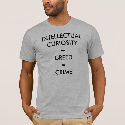 T-SHIRT CURIOSITÉ INTELLECTUELLE + AVIDITÉ = CRIME (Devant)