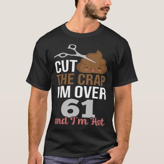 T-shirt Cut The Crap I m Over 61 (Devant)