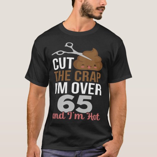 T-shirt Cut The Crap I m Over 65 (Devant)
