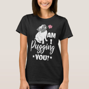 T-shirt Cute Am I Pugging You Propriétaire du Carlin Pun C