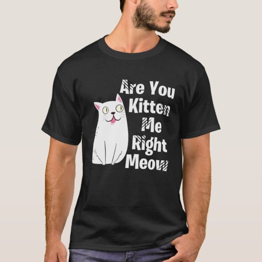 T-shirt Cute  Cat Are You Kitten Me Right Meow Cat (Devant)