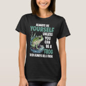 T-shirt Cute Frog Always Be Yourself Unless You Can Be A (Devant)