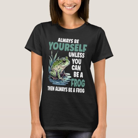 T-shirt Cute Frog  Always Be Yourself Unless You Can Be A  (Devant)