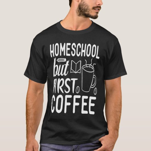T-shirt Cute Homeschool but First Coffee Graphic for Mom (Devant)