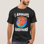T-shirt Cute i Axolotl Questions Funny Animal Birthday<br><div class="desc">Mignonne I Axolotl Questions Drôle Animal Anniversaire Cadeau Pour Enfants</div>