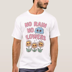 T-shirt Cute No Rain No Flowers Positive Citation