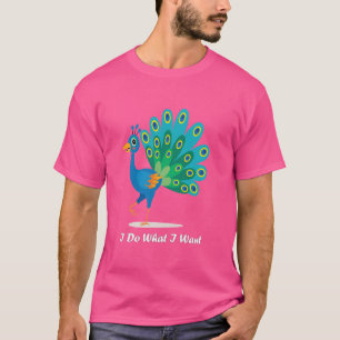 T-shirt Cute Peacock Je Fais Ce Que Je Veux Mignonne Oisea