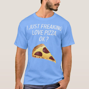 T-shirt Cute Pizza I Just Freaking Love Tee Pizza Sarcasm