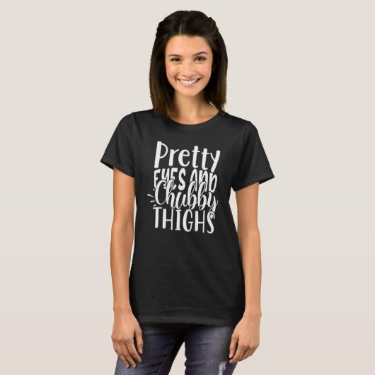 T-shirt Cute Pretty Eyes And Chubby Thighs Thicc and Prett (Devant entier)
