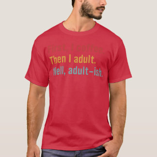 T-shirt D'abord, je bois du café. Ensuite, je suis adulte.