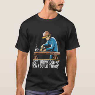 T-shirt D'Abord Je Bois Du Café Puis Je Construis Des Chos
