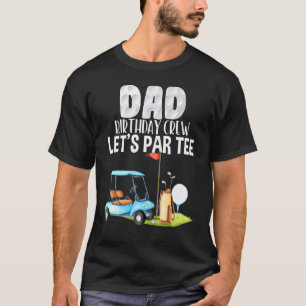 T-shirt Dad Birthday Crew Let's Par Party Golf Birthday Go