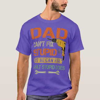 T-shirt Dad Can't Fi Stupid But He Can Fi What Stupid Does