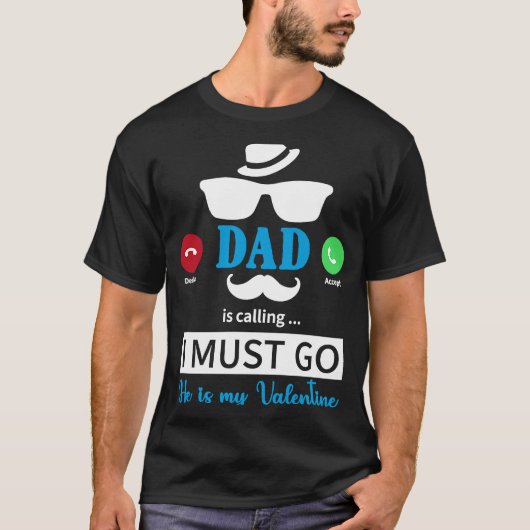 T-shirt Dad Is Calling I Must Go He's My Valentine  Valent (Devant)