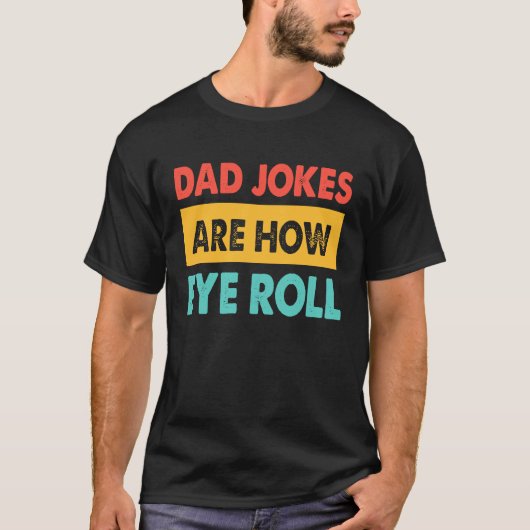 T-shirt Dad Jokes Are How Eye Roll Dad Daddy Fathers (Devant)