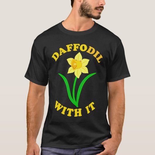 T-shirt Daffodil With it  Spring Bloom Flower Pun Cute Jok (Devant)