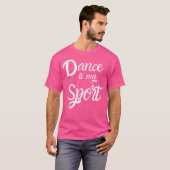 T-shirt Dance Is My Sport Dancing Practice Quote (Devant entier)