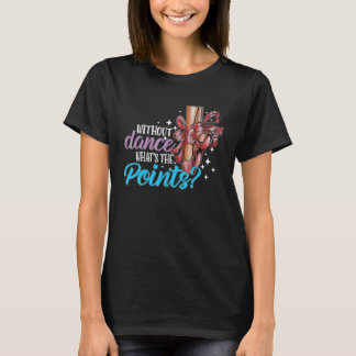 T-shirt Dancing Dance School Ballet Without Dance What s T