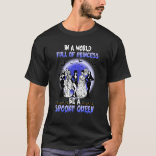 T-shirt Dans A World Full Of Princess Be A Spooky Queen Ha