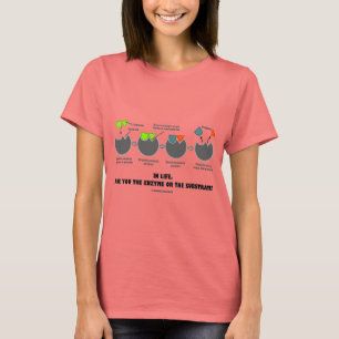 T-shirt Dans la vie, êtes-vous l'enzyme ou le substrat ?