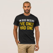 T-shirt Dans les bières de chien, je n'en ai eu qu'une (Devant entier)