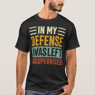 T-shirt Dans Ma Défense, J'Ai Été Laissé Sans Surveillance