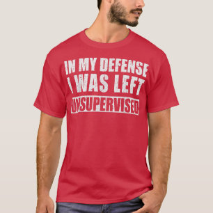 T-shirt Dans Ma Défense, J'Ai Été Laissé Sans Surveillance