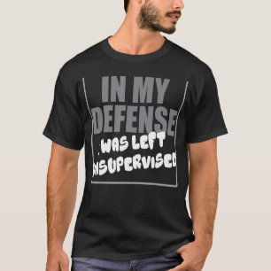 T-shirt Dans Ma Défense, J'Ai Été Laissé Sans Surveillance