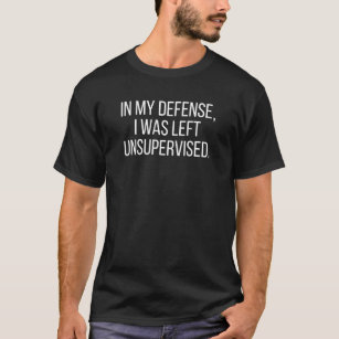 T-shirt Dans Ma Défense, J'Ai Été Laissé Sans Surveillance