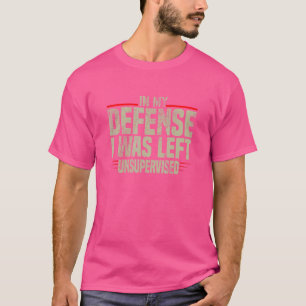 T-shirt Dans Ma Défense, J'Ai Été Laissé Sans Surveillance