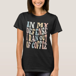 T-shirt dans ma défense, je suis à court de café Super caf