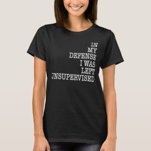 T-shirt Dans Ma Défense, On M'A Laissé Sans Surveillance H
