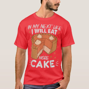 T-shirt Dans Ma Prochaine Vie, Je Mangerai Plus De Gâteau