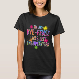 T-shirt Dans Mon Dye-Fense, On M'A Laissé Sans Surveillanc