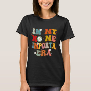 T-shirt Dans My No Me Importa Era In My I Don't care Era I
