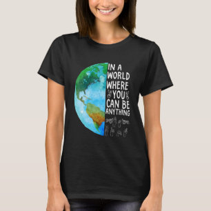 T-shirt Dans Un Monde Où L'On Peut Être N'Importe Quoi Sig