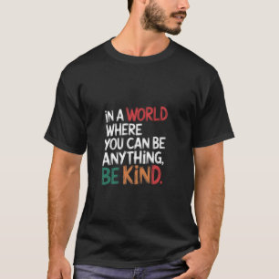 T-shirt Dans un monde où vous pouvez être n'importe quoi,