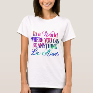 T-shirt Dans un monde où vous pouvez être n'importe quoi..