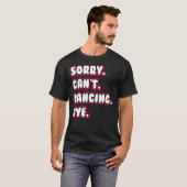 T-shirt Danse Désolé ne peut pas danser Bye Dancing Danseu (Devant entier)