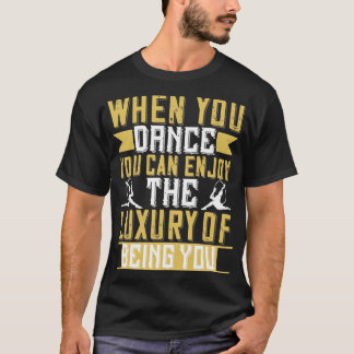 T-shirt Danse Quand On Danse On Peut Profiter Du Luxe