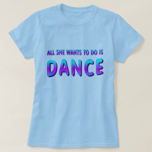 T-SHIRT DANSE TOUT CE QU'ELLE VEUT FAIRE, C'EST DANSER LES
