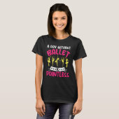 T-shirt Danser une journée sans ballet est sans pointless (Devant entier)