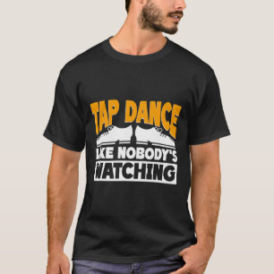 T-shirt Dansez le claquettes comme si personne ne regardai